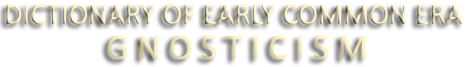 Dictionary of Early Common Era Gnosticism